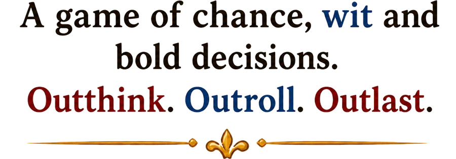 A game of chance, wit and bold decisions. Outthink. Outroll. Outlast.